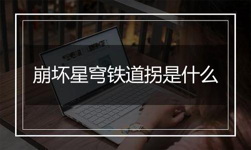 崩坏星穹铁道拐是什么