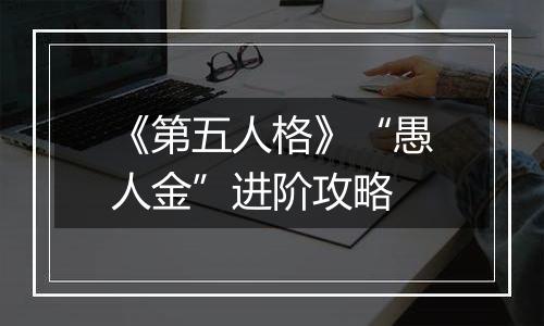 《第五人格》“愚人金”进阶攻略