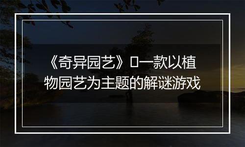 《奇异园艺》​一款以植物园艺为主题的解谜游戏