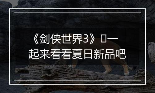 《剑侠世界3》​一起来看看夏日新品吧