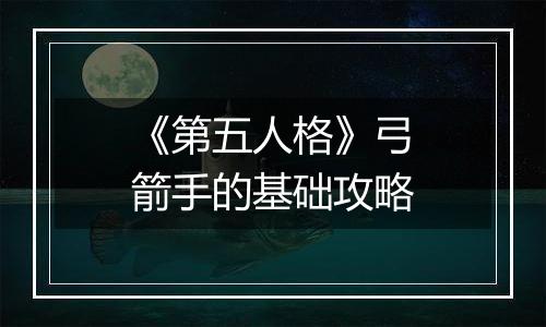 《第五人格》弓箭手的基础攻略
