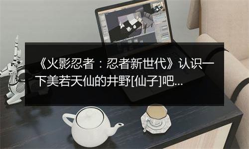 《火影忍者：忍者新世代》认识一下美若天仙的井野[仙子]吧!