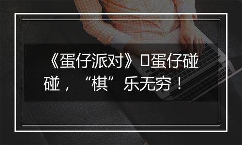 《蛋仔派对》​蛋仔碰碰，“棋”乐无穷！