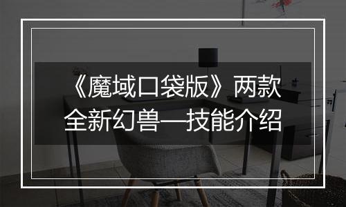 《魔域口袋版》两款全新幻兽—技能介绍