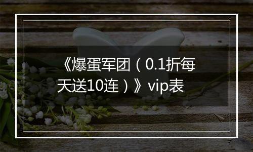 《爆蛋军团（0.1折每天送10连）》vip表