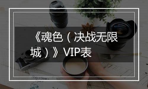 《魂色（决战无限城）》VIP表