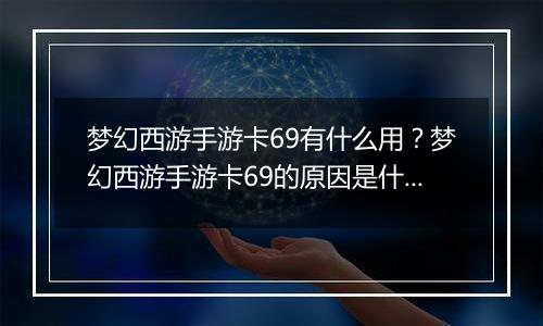 梦幻西游手游卡69有什么用？梦幻西游手游卡69的原因是什么