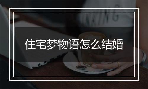 住宅梦物语怎么结婚