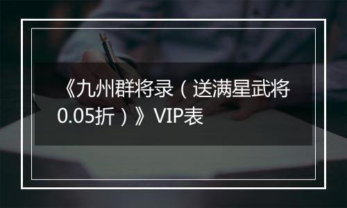 《九州群将录（送满星武将0.05折）》VIP表