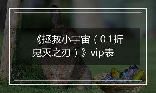 《拯救小宇宙（0.1折鬼灭之刃）》vip表