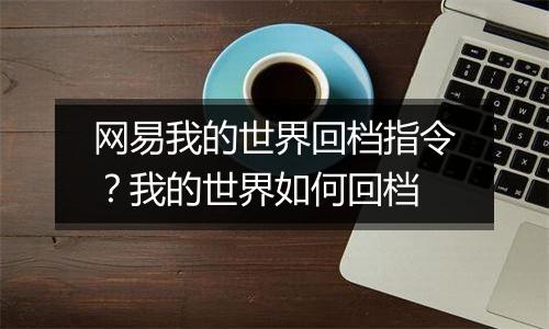 网易我的世界回档指令？我的世界如何回档