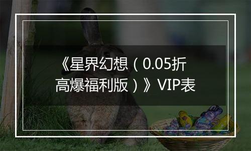 《星界幻想（0.05折高爆福利版）》VIP表