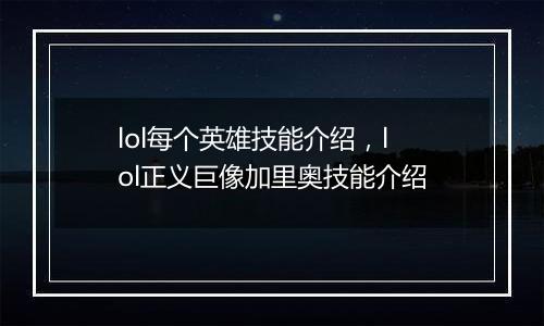 lol每个英雄技能介绍，lol正义巨像加里奥技能介绍