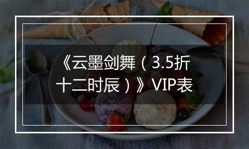 《云墨剑舞（3.5折十二时辰）》VIP表
