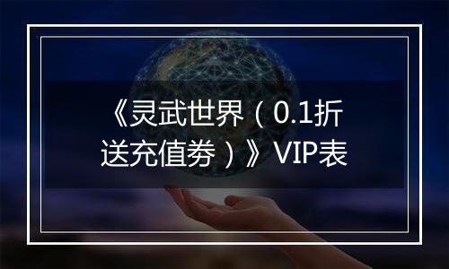 《灵武世界（0.1折送充值劵）》VIP表