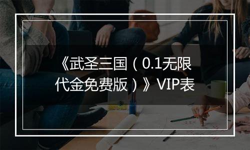 《武圣三国（0.1无限代金免费版）》VIP表