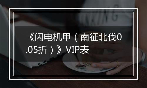 《闪电机甲（南征北伐0.05折）》VIP表