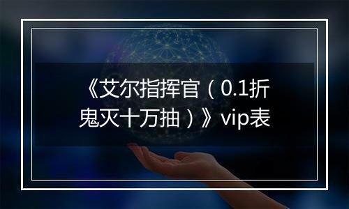 《艾尔指挥官（0.1折鬼灭十万抽）》vip表