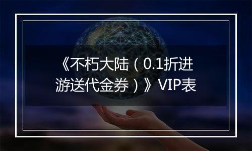 《不朽大陆（0.1折进游送代金券）》VIP表