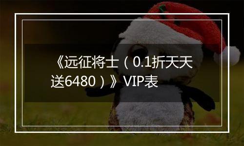 《远征将士（0.1折天天送6480）》VIP表