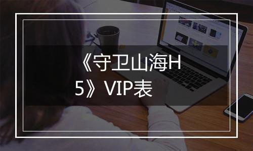 《守卫山海H5》VIP表