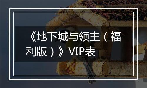 《地下城与领主（福利版）》VIP表