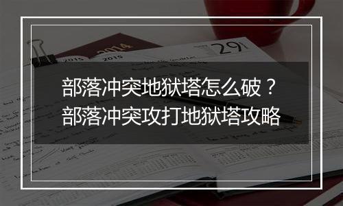 部落冲突地狱塔怎么破？部落冲突攻打地狱塔攻略