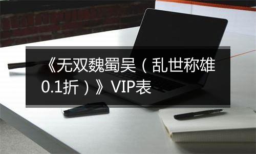 《无双魏蜀吴（乱世称雄0.1折）》VIP表