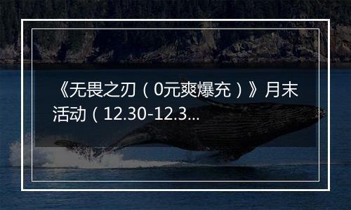 《无畏之刃（0元爽爆充）》月末活动（12.30-12.31）