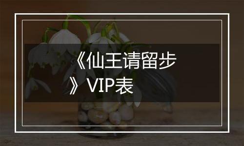 《仙王请留步》VIP表