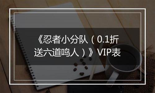 《忍者小分队（0.1折送六道鸣人）》VIP表