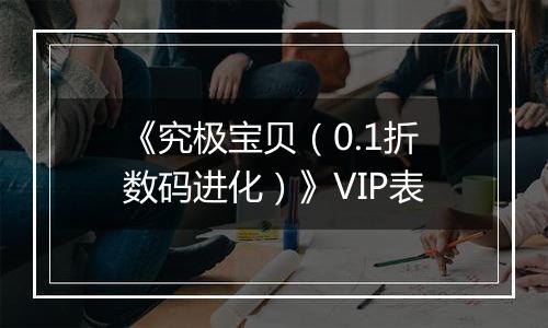 《究极宝贝（0.1折数码进化）》VIP表