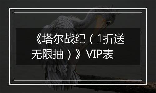《塔尔战纪（1折送无限抽）》VIP表
