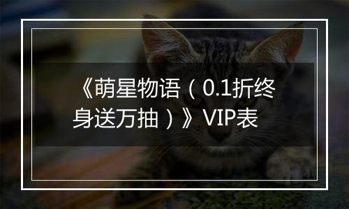 《萌星物语（0.1折终身送万抽）》VIP表