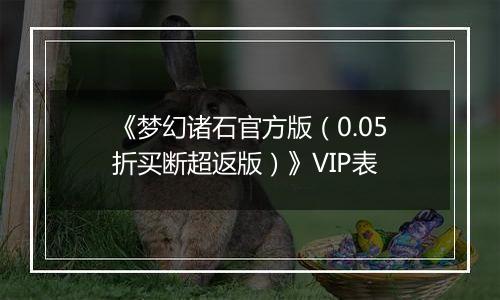 《梦幻诸石官方版（0.05折买断超返版）》VIP表