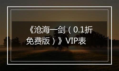 《沧海一剑（0.1折免费版）》VIP表