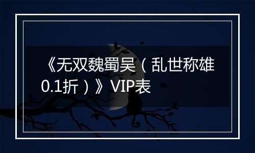 《无双魏蜀吴（乱世称雄0.1折）》VIP表