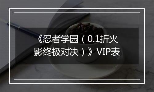 《忍者学园（0.1折火影终极对决）》VIP表