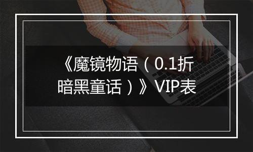 《魔镜物语（0.1折暗黑童话）》VIP表
