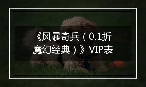 《风暴奇兵（0.1折魔幻经典）》VIP表