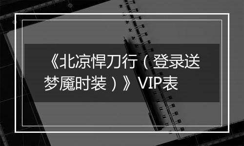 《北凉悍刀行（登录送梦魇时装）》VIP表