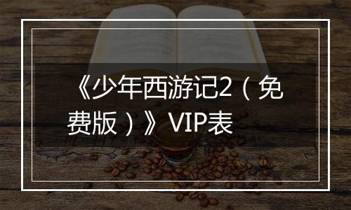 《少年西游记2（免费版）》VIP表