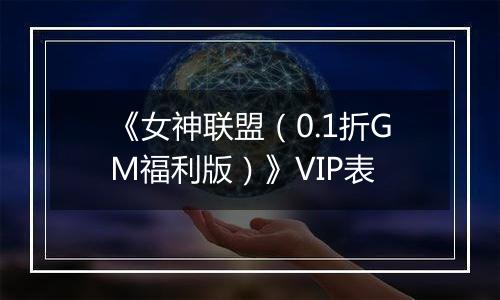 《女神联盟（0.1折GM福利版）》VIP表