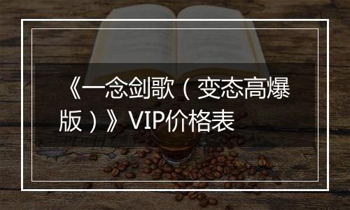 《一念剑歌（变态高爆版）》VIP价格表