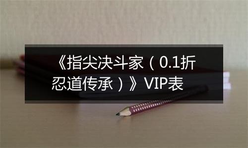 《指尖决斗家（0.1折忍道传承）》VIP表