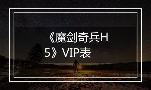 《魔剑奇兵H5》VIP表