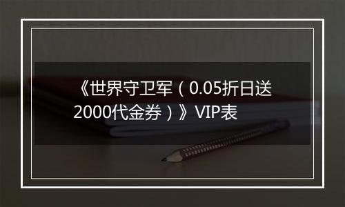 《世界守卫军（0.05折日送2000代金券）》VIP表