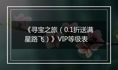 《寻宝之旅（0.1折送满星路飞）》VIP等级表