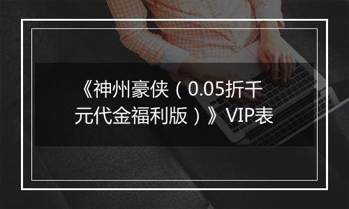 《神州豪侠（0.05折千元代金福利版）》VIP表