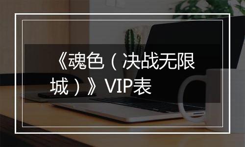 《魂色（决战无限城）》VIP表